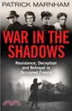 War in the Shadows : Resistance, Deception and Betrayal in Occupied France