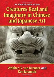 CREATURES REAL AND IMAGINARY IN CHINESE AND JAPANESE ART: By Walther G. NEW