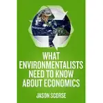 WHAT ENVIRONMENTALISTS NEED TO KNOW ABOUT ECONOMICS