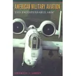 AMERICAN MILITARY AVIATION: THE INDISPENSABLE ARM