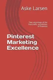 PINTEREST MARKETING EXCELLENCE: - TAKE ADVANTAGE OF THE By Aske Wilbur Larsen