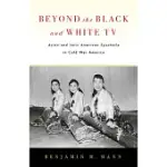 BEYOND THE BLACK AND WHITE TV: ASIAN AND LATIN AMERICAN SPECTACLE IN COLD WAR AMERICA