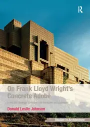 On Frank Lloyd Wright's Concrete Adobe: Irving Gill, Rudolph Schindler and the