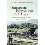OUTRAGEOUS FORGIVENESS IN 30 DAYS: THE BENEFITS OF CHRISTLIKE FORGIVENESS