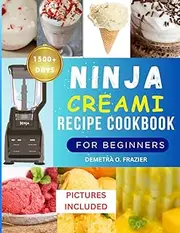Ninja CREAMi Recipe Cookbook fo Beginners: 1500+ Days of Delicious Deluxe Recipe treats like Milkshakes, Ice Creams, Sorbets, Gelatos, and Smoothies for your Ninja Blender
