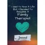 I USED TO HAVE A LIFE BUT I DECIDED TO BECOME AN FAMILY THERAPIST JOURNAL: BLANK LINED JOURNAL GIFT FOR FAMILY THERAPIST