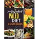 The 5-Ingredient Paleo Diet Cookbook [2 in 1]: The Primal Nutrition Guide for Women Who Want to Awaken Hidden Health with Helpful Protein Recipes to L