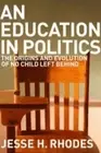 An Education in Politics: The Origins and Evolution of No Child Left Behind by J