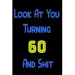 LOOK AT YOU TURNING 60 AND SHIT: 2020 BLANK LINED NOTEBOOK JOURNAL FOR WOMEN, MEN, GIRL, TENN, EMPLOYEE, TEAM, COWORKER, JOB, STUDENT, BOSS, FRIENDS O