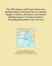 The 2013 Import and Export Market for Refrigerating or Freezing Chests, Cabinets, Display Counters, Showcases, and Similar Refrigerating or Freezing Furniture Excluding Household Type in Greece