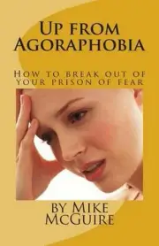 Up from Agoraphobia: How to break out of your prison of fear by Mike McGuire (En