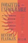 Forgiving the Unforgivable: Overcoming the Bitter Legacy of Intimate Wounds Beve