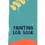 PERFECT PAINTING LOG BOOK, PAINTING NOTEBOOK DIARY: ACRYLIC PAINTING, JOURNAL FOR WRITING, COLLEGE RULED SIZE 6