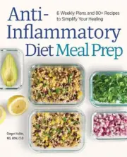 Anti-Inflammatory Diet Meal Prep: 6 Weekly Plans and 80+ Recipes to Simplify