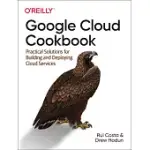 GOOGLE CLOUD COOKBOOK: PRACTICAL SOLUTIONS FOR BUILDING AND DEPLOYING CLOUD SERVICES