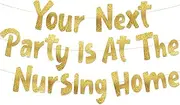 Your Next Party Is At The Nursing Home Adult Birthday Gold Glitter Banner - Funny Birthday Party Supplies, Ideas, Gifts and Decorations