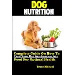 DOG NUTRITION: COMPLETE GUIDE ON HOW TO FEED YOUR DOG AGE APPROPRIATE FOOD FOR OPTIMAL HEALTH