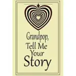 GRANDPOP TELL ME YOUR STORY: A GUIDED JOURNAL TO TELL ME YOUR MEMORIES, KEEPSAKE QUESTIONS.THIS IS A GREAT GIFT TO DAD, GRANDPA, GRANDDAD, FATHER A