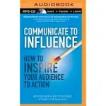 COMMUNICATE TO INFLUENCE: HOW TO INSPIRE YOUR AUDIENCE TO ACTION