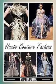 Haute Couture Fashion Photo Book: Incredible Photos Of Fashion Models For Adults To Relax And Enjoy | Ideal Gift For Special Occasions