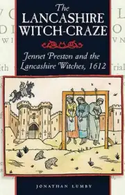 The Lancashire Witch Craze: Jennet Preston and the Lancashire Witches, 1612 by J