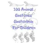 100 ANIMAL SKETCHES SKETCHBOOK FOR CHILDREN: 100 DRAWINGS STEP BY STEP