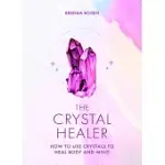THE CRYSTAL HEALER: HOW TO USE CRYSTALS TO HEAL BODY AND MIND