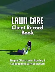 Lawn Care Client Record Book: Record and Track Customer and Work Information for Landscaping and Lawn Mowing Business Efficiently.