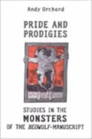 Pride and Prodigies: Studies in the Monsters of the Beowulf Manuscript (Heritag