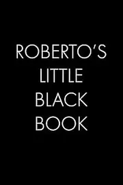 Roberto's Little Black Book: The Perfect Dating Companion for a Handsome Man Named Roberto. A secret place for names, phone numbers, and addresses.