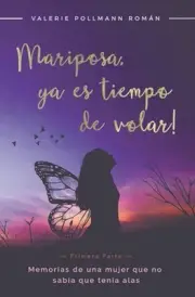 Mariposa, ya es tiempo de volar! - Primera Parte -: Memorias de una mujer que no