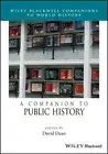 A Companion to Public History (Wiley Blackwell Companions to World History)