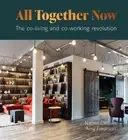All Together Now: The co-living and co-working revolution by Naomi Cleaver Hardc