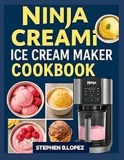 NINJA CREAMI ICE CREAM MAKER COOKBOOK: Delicious, Easy to Follow Recipes for Perfect Ice Cream, Gelato, Sorbets, and More for Every Occasion