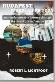 Lightfoot - BUDAPEST TRAVEL GUIDE 2023 your unforgettable journey thr - J555z