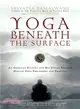 Yoga Beneath the Surface ─ An American Student And His Indian Teacher Discuss Yoga Philosophy And Practice