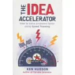 THE IDEA ACCELERATOR: HOW TO SOLVE PROBLEMS FASTER USING SPEED THINKING