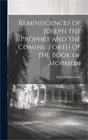 Reminiscences of Joseph the Prophet and the Coming Forth of the Book of Mormon (