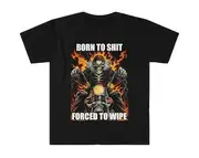 Born to Shit Forced to Wipe Funny Meme T Shirt