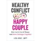 Healthy Conflict, Happy Couple: How to Let Go of Blame and Grow Stronger Together