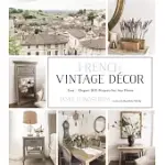 FRENCH VINTAGE DECOR: EASY & ELEGANT DIY PROJECTS FOR ANY HOME