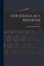 Our Joshua as a Reporter [microform] by Herman Henry B. 1858 Pitts [Paperback]