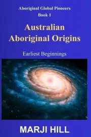 Australian Aboriginal Origins: Earliest Beginnings by Marji Hill Hardcover Book