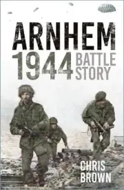 Arnhem 1944: Battle Story by Dr Chris Brown Paperback Book