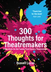 300 Thoughts for Theatremakers: A Manifesto for the Twenty-First-Century