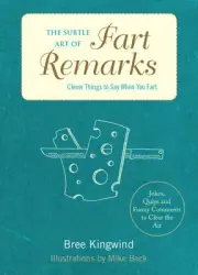 Subtle Art of Fart Remarks : Clever Things to Say When You Fart, Hardcover by...