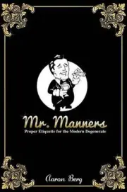 Mr. Manners: Proper Etiquette for the Modern Degenerate by Aaron Berg (English)