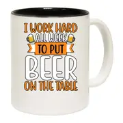 I Work Hard All Week To Put Beer On The Table Mug Cup