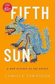 Fifth Sun: A New History of the Aztecs
