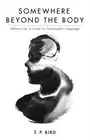 Bird - Somewhere Beyond the Body - New paperback or softback - N555z